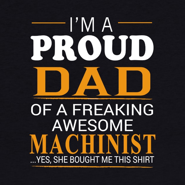 Proud Dad of Freaking Awesome MACHINIST He bought me this by bestsellingshirts